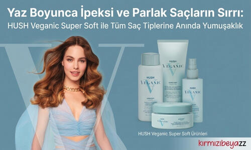 Yaz Boyunca İpeksi ve Parlak Saçların Sırrı: HUSH Veganic Super Soft ile Tüm Saç Tiplerine Anında Yumuşaklık
