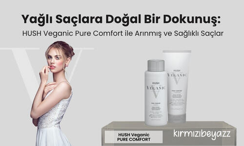 Yağlı Saçlara Doğal Bir Dokunuş: HUSH Veganic Pure Comfort ile Arınmış ve Sağlıklı Saçlar