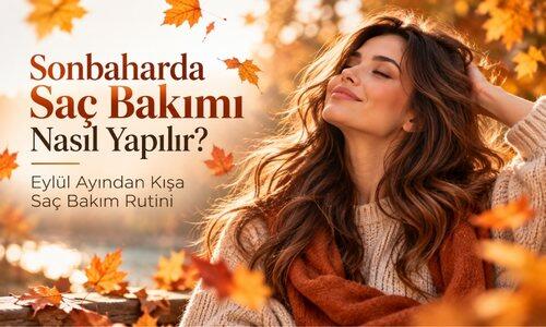 Sonbaharda Saç Bakımı Nasıl Yapılır? Eylül Ayından Kışa Saç Bakım Rutini