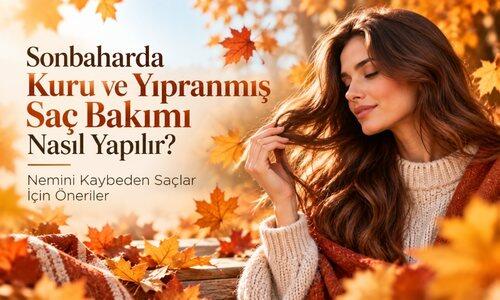 Sonbaharda Kuru ve Yıpranmış Saç Bakımı Nasıl Yapılır? Nemini Kaybeden Saçlar İçin Öneriler